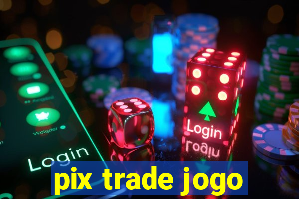 pix trade jogo